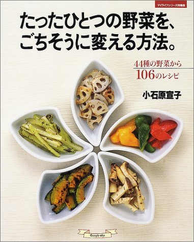 【中古】たったひとつの野菜を、ごちそうに変える方法。: 44種の野菜から106のレシピ (マイライフシリーズ 570 特集版)／小石原 宣子