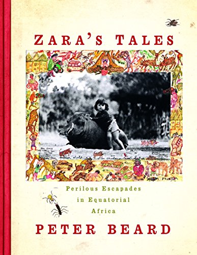   Zara's Tales: Perilous Escapades in Equatorial Africa Peter Beard