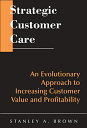 【中古】Strategic Customer Care: An Evolutionary Approach to Increasing Customer Value and Profitability／Stanley A. Brown