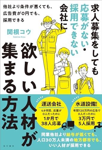 【中古】求人募集をしても応募がない・採用できない会社に欲しい人材が集まる方法 他社より条件が悪くても、広告費が0円でも、採用できる／関根　コウ