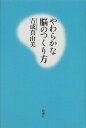 【中古】やわらかな脳のつくり方/吉成 真由美