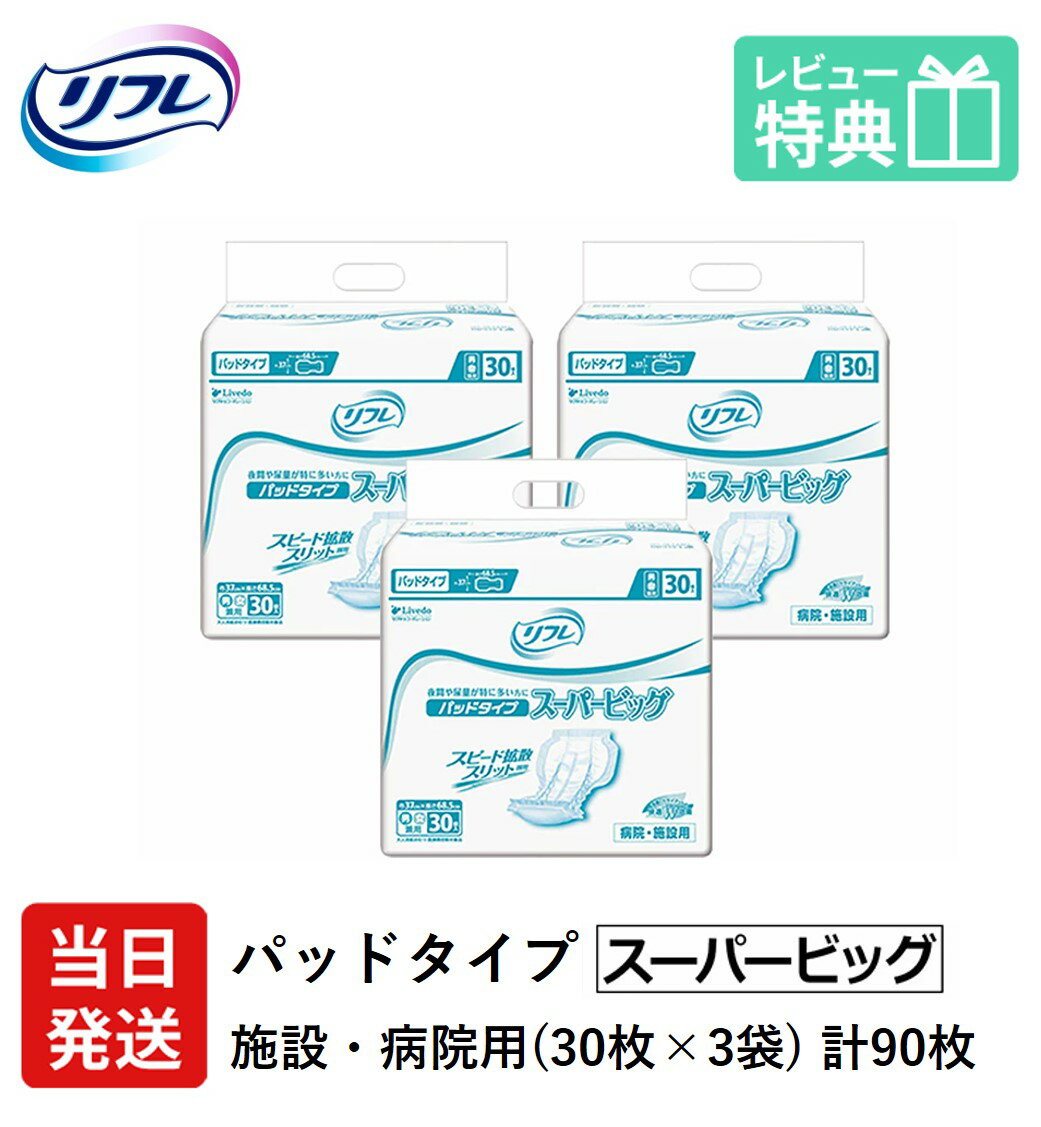 【在庫限り特別価格】 リフレ パッドタイプ スーパービッグ 特大サイズ 30枚×3袋 業務用（施設・病院用） ケース販売 おしっこ約6回分 介護用紙おむつ 大人用紙おむつ 医療費控除対象品 リブドゥコーポレーション社