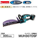 makita【マキタ】充電式ヘッジトリマ新・高級刃300mm 18V MUH307DSF