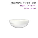 韓国 業務用 メラミン食器(白色)【韓国式スープボウルΦ138mm】スープ・取り分け皿・おかず用小鉢に・・・