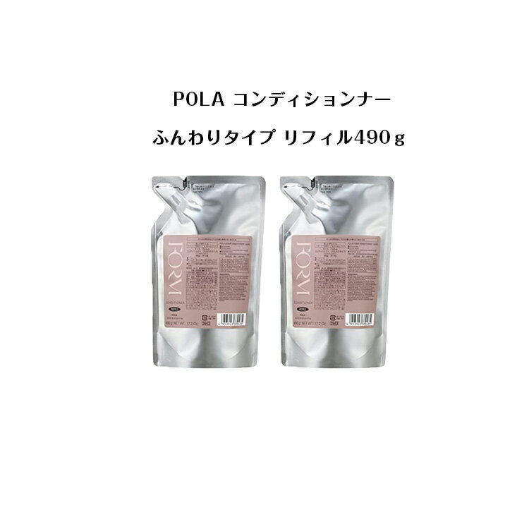 【 2個セット 】【 国内正規品 】コンディションナー（ふんわりタイプ） リフィル490g【 POLA / ポーラ 】 ポンプ式 レディース ヘアケア コンディショナー　シャンプー リフィル 詰替え用