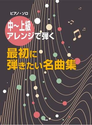 楽譜　ピアノソロ中～上級アレンジで弾く　最初に弾きたい名曲集