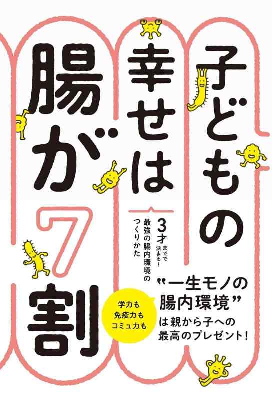 子どもの幸せは腸が7割 3才までで決まる最強の腸内環境のつくりかた