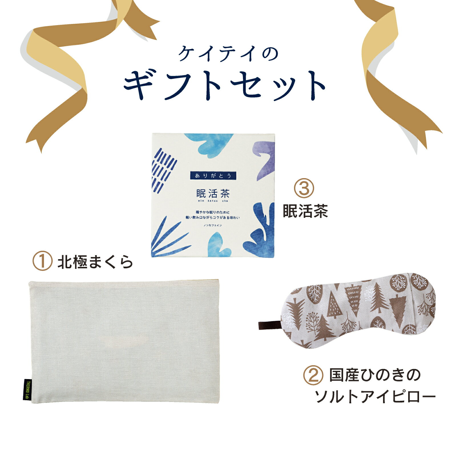 北極まくら&アイピロー&お茶のギフトセット ラッピング＆ギフトカード付きの父の日やお祝いにぴったりの喜ばれるギフトセットです セット内容 ●北極まくら 冷やさなくてもヒンヤリ使える不思議なジェルパッド 夏の寝苦しい夜に快眠サポート 新開発の「冷感持続技術」、冷感の鍵は「吸熱放熱剤」 冷たくなり過ぎず、やさしいヒンヤリ感が得られ長時間効果をキープし、寝苦しい夜や夏場のお昼寝にも快適な眠りを提供します。凍らせない冷感ジェルパッドなので、表面についた水滴で枕や毛布などの寝具を濡らす結露もありません。 新開発「冷感持続技術」の秘密は充填された「吸熱放熱剤」。サーモラボを使用する事により、人体の熱を一旦「吸熱放熱剤」が吸熱し、空気中に放熱する新技術で同時にソフトな触感、使用感を実現しました。 商品重量：約630g 吸熱放熱剤成分：水、硫酸ナトリウム 外装：ポリエチレン、ナイロンの複合素材 商品サイズ／約W27.5cm D17.5cm H1cm パッケージサイズ／W29cm D17.5cm H1.2cm ●国産ひのきのソルトアイピロー 国産ひのきと天然塩のクールでもホットでも使えるアイピロー ひのきチップと自然の海水からとれた海塩を原材料に使ったアイピロー。冷蔵庫で冷やして、電子レンジで温めてご使用いただけるCool＆Hot商品です。 ●健康茶ありがとうシリーズ　眠活茶 眠活茶 10g（2g x 5包） 穏やかな眠りのために。軽い飲み口ながらコクがある味わい。 【原材料名】ラフマ（羅布麻）、クワンソウ、ルイボスティー、レモンバーム、オレンジピール、ハニーブッシュ ※商品の色・柄は選べません。1枚目画像の商品となります。 ※モニターの発色具合によって、実際のものと色合いが異なる場合がございます。