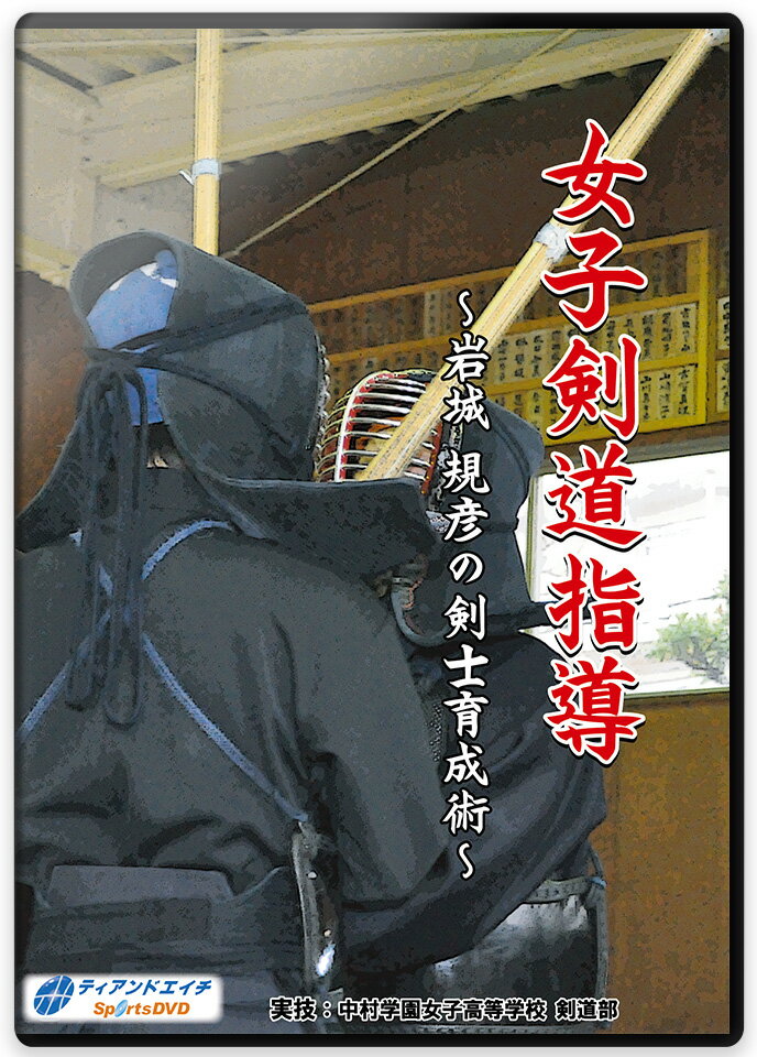 剣道DVD『女子剣道指導』岩城 規彦の剣士育成術 4枚組 【学ぶ・教則】