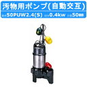 ツルミ 汚物用 水中ポンプ 50PUW2.4S / 50PUW2.4 自動交互形 バンクスシリーズ 浄化槽用 50Hz/60Hz 単相100V/三相200V 樹...