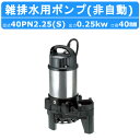 ツルミ 雑排水用 水中ポンプ 40PN2.25S 単相100V / 40PN2.25 三相200V 非自動型 バンクスシリーズ 汚水用 排水ポンプ 樹脂製 汚水...