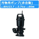 ツルミ 汚物用 水中ポンプ 80U23.7 80mm 非自動 形 50Hz/60Hz 三相200V 汚水ポンプ 排水ポンプ 雑排水 排水用 排水用ポンプ 揚水 ...
