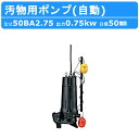 ツルミ 水中ポンプ 50BA2.75 自動形 50mm 50Hz/60Hz 三相200V 汚水ポンプ 排水ポンプ 排水 排水用 排水用ポンプ 揚水 揚水用 ポン...