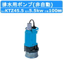 ツルミ 水中ポンプ KTZ45.5 非自動形 50mm 50Hz / 60Hz 三相200V 一般工事排水ポンプ 排水ポンプ 排水 排水用 排水用ポンプ 揚水 揚水用ポンプ 小型 小型ポンプ 200V 鶴見製作所 雨水 土砂水 湧水 溜り水 工事排水 土木工事 建築 土木 工事 建設 建設現場 業務用