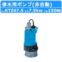 ツルミ 水中ポンプ KTZ67.5 非自動形 50mm 50Hz / 60Hz 三相200V 一般工事排水ポンプ 排水ポンプ 排水 排水用 排水用ポンプ 揚水 ...