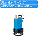 ツルミ 泥水排水用ポンプ KTV2-50 50mm 50Hz/60Hz 三相200V 一般土木ポンプ サンド用 水中泥水 排水ポンプ 排水 排水用 排水用ポンプ...