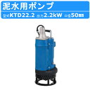 ツルミ 泥水用 水中ポンプ KTD22.2 三相200V 三相 200V 50Hz 60Hz KTD型 サンド用 口径 50mm 2.2kW 一般土木 建築基礎...