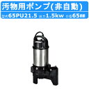 ツルミ 汚物用 水中ポンプ 65PU21.5 バンクスシリーズ 浄化槽用 三相200V 50Hz/60Hz 非自動 樹脂製 PU型 浄化槽 原水移送用 一般雑排...