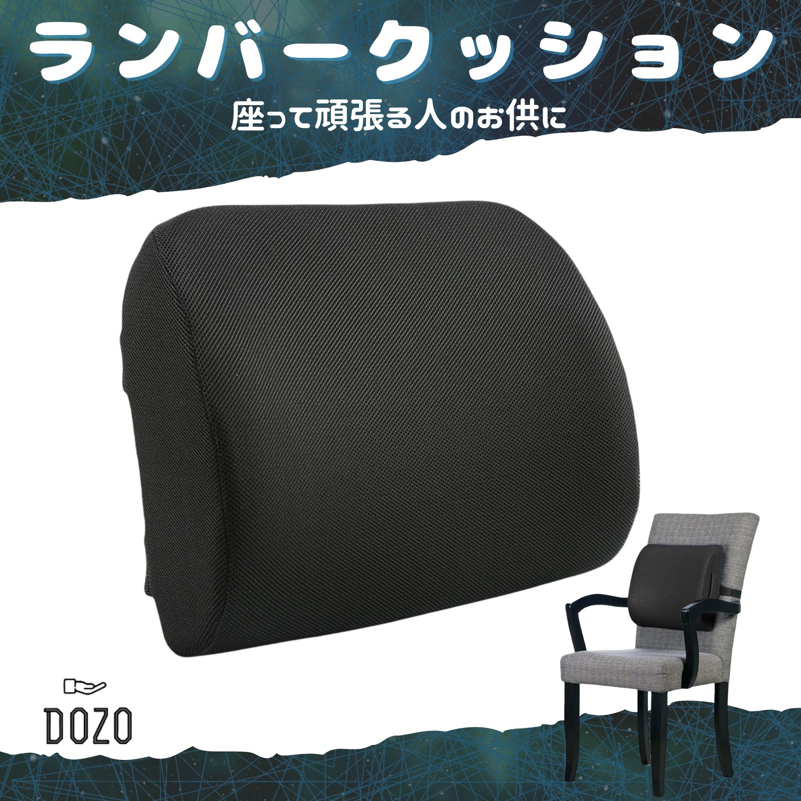 商品名 DOZO 低反発ランバークッション 　　　　 カラー ブラック 　　　　 重量 約595g サイズ 38×32×12cm 素材 【クッション】ポリウレタン 【内カバー】ポリエステル90％・コットン10％ 【外カバー】ポリエステル 用途 姿勢改善・猫背・腰痛・坐骨神経痛 　　　 特徴 1 【人間工学設計】背中のアーチにしっかりフィット！らく～に姿勢が整う 　　　　 特徴 2 【圧力分散】長時間の座りっぱなしからくる負担を軽減 　　　　 特徴 3 【着脱可能】カバーが洗濯できるので、いつでも清潔 　　　　 特徴 4 【通気性抜群】長時間座っていてもムレにくい 特徴 5 【抗菌仕様】清潔で安心 　　　　 特徴 6 【低反発素材】ふかふかでやさしい座り心地 メーカー希望小売価格はメーカーサイトに基づいて掲載しています