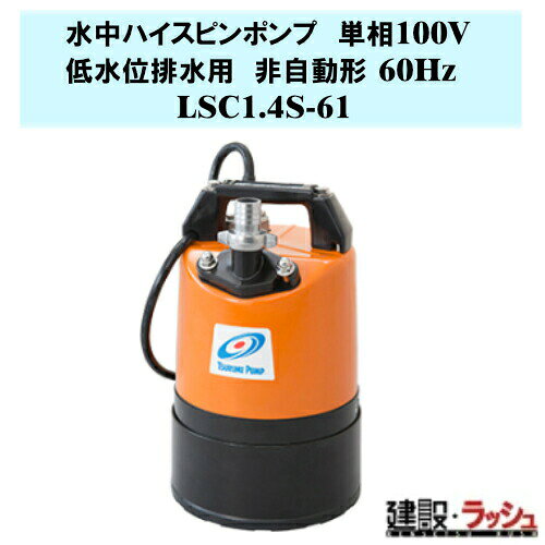 Rakuten - 【鶴見製作所】水中ハイスピンポンプ 非自動形 60Hz [LSC1.4S-61] 低水位排水用 単相100V 吐出し口径25mm 出力0.48kw 残水ポンプ 底水処理 現場排水 工事現場 スラブ排水 ピット清掃 建築基礎 逆流防止 土木 ツルミポンプ 鶴見ポンプ 軽量 コンパクト 床水排水用 マンホール