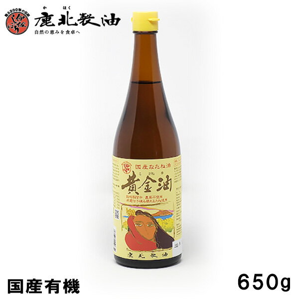 鹿北製油　国産有機　黄金油（なたね油）650g×12本 500円お得　(菜種油・菜たね油・なたね油・サラダ油)　天ぷら 揚げ物 フライ カホク 低温圧搾法 非遺伝子組み換えの国産・契約栽培のなたねを使用 カホク菜種油　賞味期限：2021.07.01