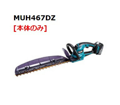 【正規販売店】MAKITA　マキタ460ミリ充電式生垣バリカン　本体のみMUH467DZ【メーカー取寄せ品】