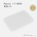 【KEYUCA公式店】ケユカ Pearno ソフトBOX フタ クリア 収納ボックスフタ おしゃれ ソフトBOXフタ スタッキング 半透明 オシャレ モダン シンプル デザイン 新生活 ふた 蓋 収納ケース ソフトボックス 収納 小物 パーツ 便利グッズ 小物収納 整理整頓