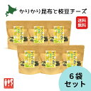 かりかり昆布と枝豆チーズ【6袋セット】送料無料おつまみ 北海道 肴 健康おやつ ぱりぱり パリパリ フリーズドライ