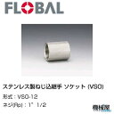 ◆ステンレスソケット 　1"1/2　ステンレス製ねじ込継手 VSO-12◆フローバル　04101108 FLOBAL/つぎて/ステンレス配管/配管/部品/機械屋/工事用/静流水/蒸気/ガス/油