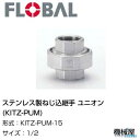 ◆ユニオン(KITZ-PUM) ◆ 1/2 KITZ-PUM-15◆フローバル　04104489 ステンレス製ねじ込継手 FLOBAL/つぎて/ステンレス配管/配管/部品/機械屋/工事用/静流水/蒸気/ガス/油