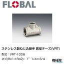 ◆ 異径チーズ(VRT) ◆ 1"1/4×3/4 VRT-1006◆フローバル　04101910 ステンレス製ねじ込継手 FLOBAL/つぎて/ステンレス配管/配管/部品/機械屋/工事用/静流水/蒸気/ガス/油