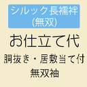 【5/9 20:00-★3点10 OFF 16周年セール開催中】 【お仕立て】シルック長襦袢 袖無双 胴抜き 居敷当付き ミシン併用