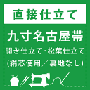 【直接仕立て】九寸名古屋帯 開き仕立て・松葉仕立て(絹芯使用/裏地なし)