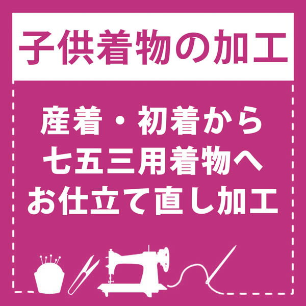 【産着仕立て直し】お宮参りの産着を七五三着物にお仕立て直し（着物・襦袢） 肩上げ・腰上げ・半衿付..