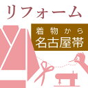 着物から名古屋帯へ仕立て替え 着物のリフォーム 名古屋帯へ仕立て換え 名古屋帯に直し【仕立て・加工専門会社だから出来る帯へのリフォーム】【洗い張り込み】