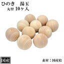 湯玉 ひのき 丸型 10個 木製 国産 檜 バスボール ゆだま リラックス 森林浴 木育 リラクゼーション アメニティ 天然木 アロマ フィトンチッド ヒノキチオール 入浴剤 芳香剤 ギフト プレゼント 約 直径 3.4cm 日本製