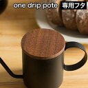  one drip pote ワンドリップポテ ODP-003 蓋 コーヒードリップポット コーヒー ドリッパー ドリップケトル