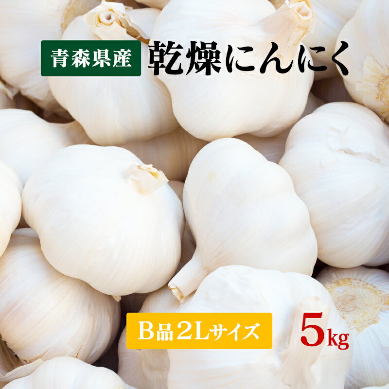 【令和5年産】にんにくB品 2Lサイズ 5kg 国産 青森県産福地ホワイト六片 乾燥にんにく 食品 野菜 ニンニク 大蒜 【送料無料】料理