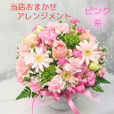 おまかせ フラワー アレンジメント【ピンク系】 ピンク ギフト 花 おしゃれ フラワーギフト 花ギフト 周年お祝い かわいい フラワーアレンジメント 誕生日 記念日 発表会 プレゼント アレンジメントフラワー 豪華 花 贈り物 父の日