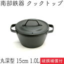 【全品ポイント5倍!5/15 0:00〜】1年保証・パンフレット付き クックトップ 煮込み鍋 丸深型 15cm 1.0L 南部鉄器 及源鋳造 CT-005 日本...