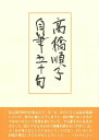 高橋順子自筆五十句/バーゲンブック{高橋 順子 沖積舎 文芸 短歌 俳句 歌}