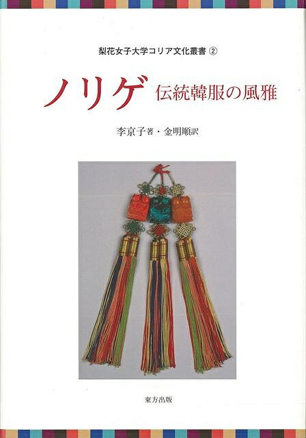 ノリゲ 伝統韓服の風雅－梨花女子大学コリア文化叢書2/バーゲンブック 李 京子 東方出版 歴史 地理 文化 世界史 東洋史 評伝 写真 民族 韓国 現代