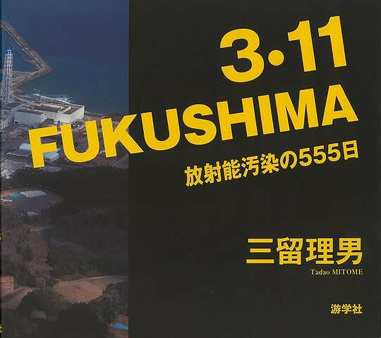 3・11FUKUSHIMA 放射能汚染の555日/バーゲンブック{三留 理男 游学社 文芸 ノン・フィクション ドキュメンタリー ノン フィクション アジア カメラ 写真 写真集 日本 写真家}