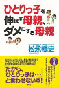 ひとりっ子を伸ばす母親、ダメにする母親/バーゲンブック{松永 暢史 アスコム マタニティ〜チャイルド・ケア しつけ マタニティ〜チャイルド ケア 家庭 プロ 子...