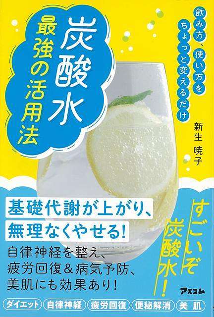 炭酸水最強の活用法－飲み方 使い方をちょっと変えるだけ/バーゲンブック{新生 暁子 アスコム ビューティー＆ヘルス 健康法・長寿 健康法 長寿 調理 健康 ビューティー ヘルス}