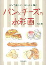 パンとチーズの水彩画−ペンで楽しく、おいしく描く/バーゲンブック{丸山 薫 日貿出版社 美術 工芸 絵画技法書 ペン パン 絵画 技法書 技法 各国...