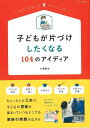 子どもが片づけしたくなる104のアイディア−おうち子育てのヒントいっぱい!/バーゲンブック{小堀 愛生 文化出版局 マタニティ〜チャイルド・ケア 子...