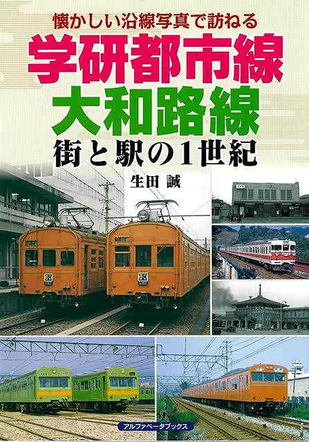 学研都市線、大和路線 街と駅の1世紀−懐かしい沿線写真で訪ねる/バーゲンブック{生田 誠 アルファベ−タブックス 趣味 鉄道 写真 歴史 昭和 写真家 写真集}