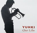 CD／フリューゲルホルン YUHKI「Our Life」