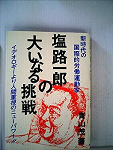 【中古】塩路一郎の大いなる挑戦—新時代の国際的労働運動家 イデオロギーより人間重視のニューパワー!! (1982年)